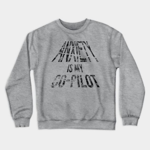 Anxiety Is My Co-Pilot (Distressed Black Letters) Crewneck Sweatshirt by dreamsickdesign